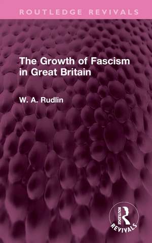 The Growth of Fascism in Great Britain de W. A. Rudlin