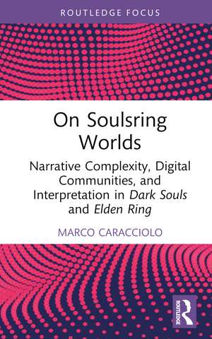 On Soulsring Worlds: Narrative Complexity, Digital Communities, and Interpretation in Dark Souls and Elden Ring de Marco Caracciolo