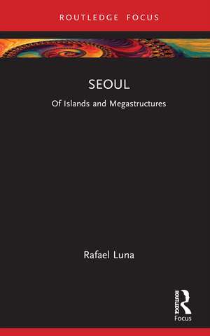 Seoul: Of Islands and Megastructures de Rafael Luna