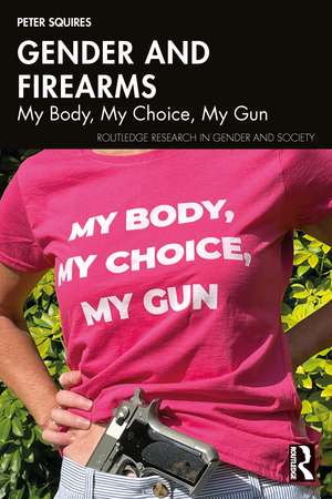 Gender and Firearms: My Body, My Choice, My Gun de Peter Squires