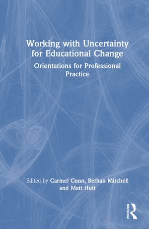 Working with Uncertainty for Educational Change: Orientations for Professional Practice de Carmel Conn