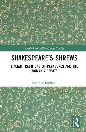 Shakespeare’s Shrews: Italian Traditions of Paradoxes and the Woman’s Debate de Beatrice Righetti