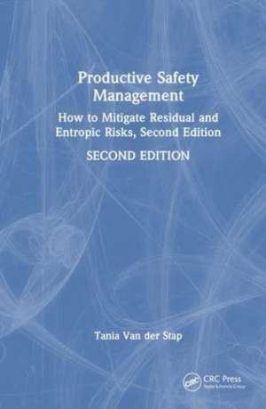 Productive Safety Management: How to Mitigate Residual and Entropic Risks, Second Edition de Tania Van der Stap