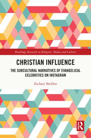 Christian Influence: The Subcultural Narratives of Evangelical Celebrities on Instagram de Zachary Sheldon