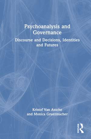 Psychoanalysis and Governance: Discourse and Decisions, Identities and Futures de Kristof Van Assche