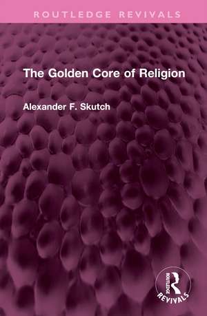 The Golden Core of Religion de Alexander F. Skutch