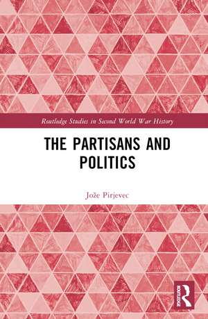 The Partisans and Politics de Jože Pirjevec