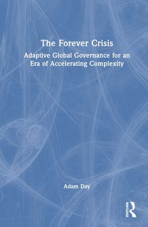 The Forever Crisis: Adaptive Global Governance for an Era of Accelerating Complexity de Adam Day