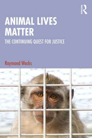 Animal Lives Matter: The Continuing Quest for Justice de Raymond Wacks