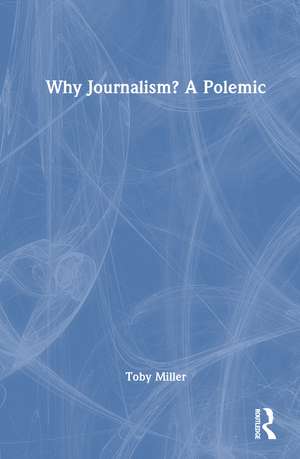 Why Journalism? A Polemic de Toby Miller