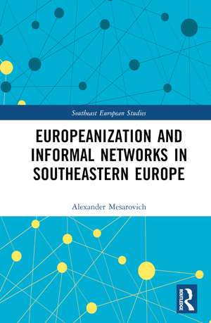 Europeanization and Informal Networks in Southeastern Europe de Alexander Mesarovich