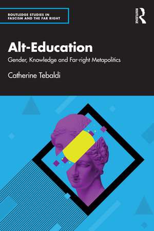 Alt-Education: Gender, Knowledge and Far-right Metapolitics de Catherine Tebaldi