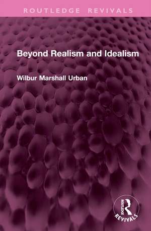 Beyond Realism and Idealism de Wilbur Marshall Urban