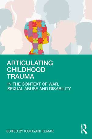 Articulating Childhood Trauma: In the Context of War, Sexual Abuse and Disability de Kamayani Kumar