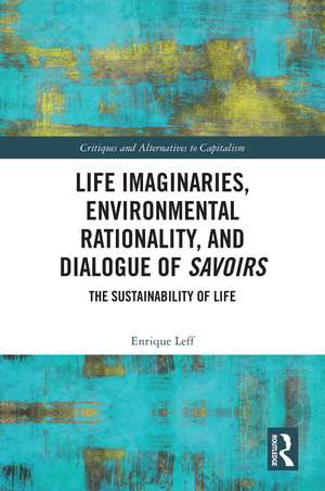 Life Imaginaries, Environmental Rationality, and Dialogue of Savoirs: The Sustainability of Life de Enrique Leff