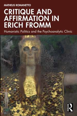 Critique and Affirmation in Erich Fromm: Humanistic Politics and the Psychoanalytic Clinic de Matheus Romanetto