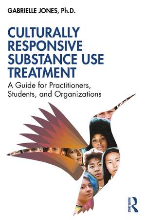 Culturally Responsive Substance Use Treatment: A Guide for Practitioners, Students, and Organizations de Gabrielle Jones