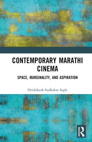 Contemporary Marathi Cinema: Space, Marginality, and Aspiration de Hrishikesh Sudhakar Ingle