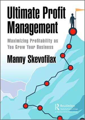 Ultimate Profit Management: Maximizing Profitability as You Grow Your Business de Manny Skevofilax