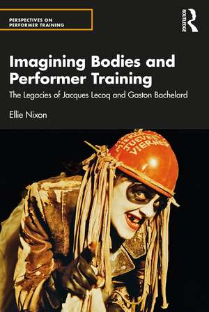 Imagining Bodies and Performer Training: The Legacies of Jacques Lecoq and Gaston Bachelard de Ellie Nixon