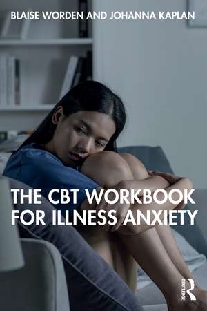 The CBT Workbook for Illness Anxiety de Blaise Worden