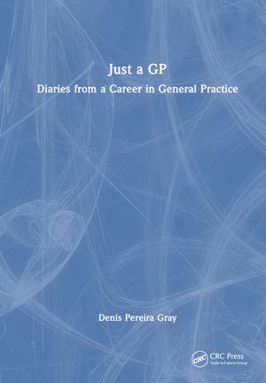 Just a GP: Diaries from a Career in General Practice de Denis Pereira Gray