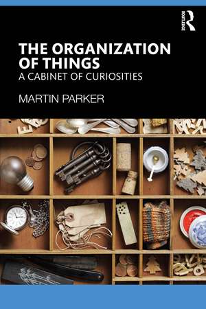 The Organization of Things: A Cabinet of Curiosities de Martin Parker