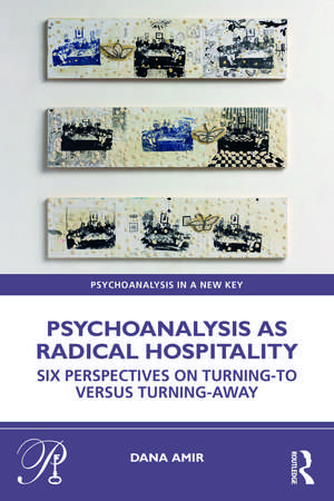 Psychoanalysis as Radical Hospitality: Six Perspectives on Turning-to versus Turning-Away de Dana Amir