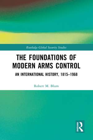 The Foundations of Modern Arms Control: An International History, 1815-1968 de Robert M. Blum