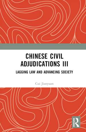 Chinese Civil Adjudications III: Lagging Law and Advancing Society de Cui Jianyuan