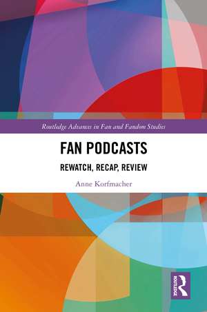 Fan Podcasts: Rewatch, Recap, Review de Anne Korfmacher