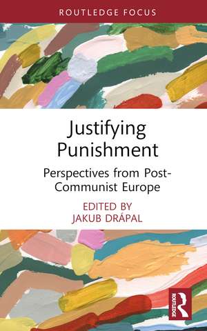 Justifying Punishment: Perspectives from Post-Communist Europe de Jakub Drápal