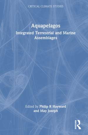 Aquapelagos: Integrated Terrestrial and Marine Assemblages de Philip R Hayward