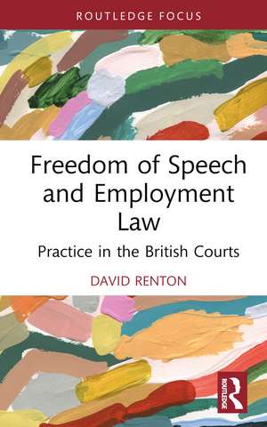 Freedom of Speech and Employment Law: Practice in the British Courts de David Renton