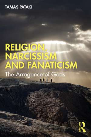 Religion, Narcissism and Fanaticism: The Arrogance of Gods de Tamas Pataki