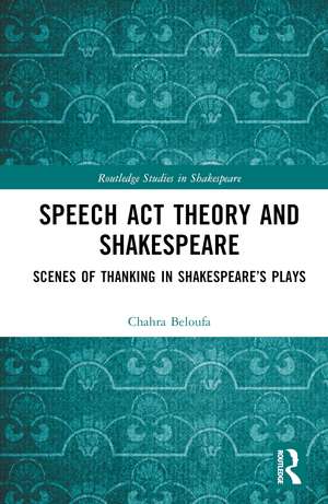 Speech Act Theory and Shakespeare: Scenes of Thanking in Shakespeare’s Plays de Chahra Beloufa