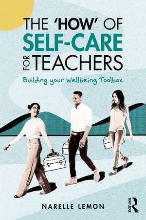 The ‘How’ of Self-Care for Teachers: Building your Wellbeing Toolbox de Narelle Lemon