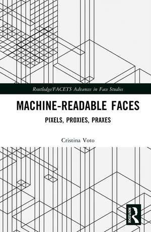 Machine-Readable Faces: Pixels, Proxies, Praxes de Cristina Voto