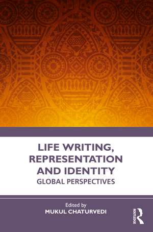 Life Writing, Representation and Identity: Global Perspectives de Mukul Chaturvedi