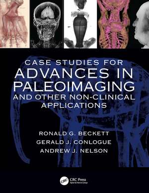 Case Studies for Advances in Paleoimaging and Other Non-Clinical Applications de Ronald G. Beckett