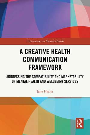 A Creative Health Communication Framework: Addressing the Compatibility and Marketability of Mental Health and Wellbeing Services de Jane Hearst