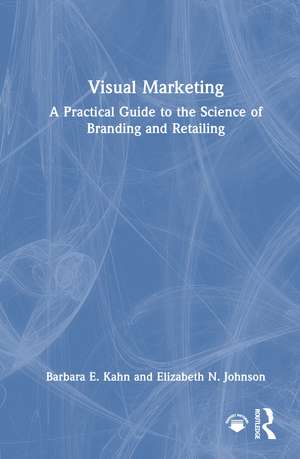 Visual Marketing: A Practical Guide to the Science of Branding & Retailing de Barbara E. Kahn