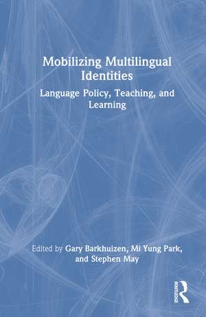 Mobilizing Multilingual Identities: Language Policy, Teaching, and Learning de Gary Barkhuizen
