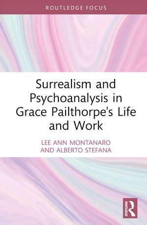 Surrealism and Psychoanalysis in Grace Pailthorpe's Life and Work de Lee Ann Montanaro