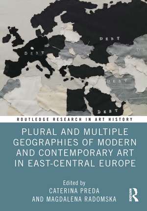 Plural and Multiple Geographies of Modern and Contemporary Art in East-Central Europe de Caterina Preda