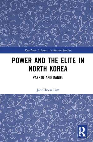 Power and the Elite in North Korea: Paektu and Kanbu de Jae-Cheon Lim