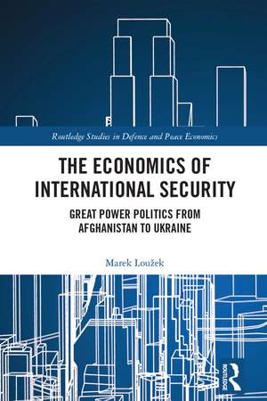 The Economics of International Security: Great Power Politics from Afghanistan to Ukraine de Marek Loužek