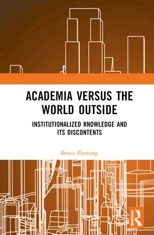 Academia versus the World Outside: Institutionalized Knowledge and Its Discontents de Bruce Fleming