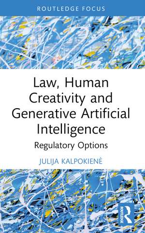 Law, Human Creativity and Generative Artificial Intelligence: Regulatory Options de Julija Kalpokienė