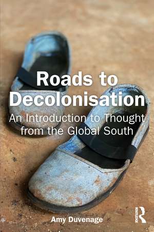 Roads to Decolonisation: An Introduction to Thought from the Global South de Amy Duvenage